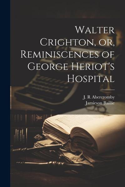 Walter Crighton, or, Reminiscences of George Heriot’s Hospital