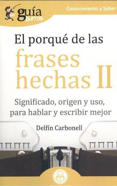 El porqué de las frases hechas II : significado, origen y uso, para hablar y escribir mejor