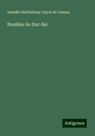 Noailles (le Duc de)