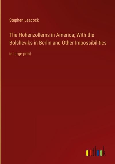 The Hohenzollerns in America; With the Bolsheviks in Berlin and Other Impossibilities