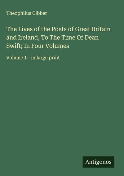 The Lives of the Poets of Great Britain and Ireland, To The Time Of Dean Swift; In Four Volumes