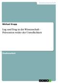 Lug und Trug in der Wissenschaft - Prävention wider der Unredlichkeit