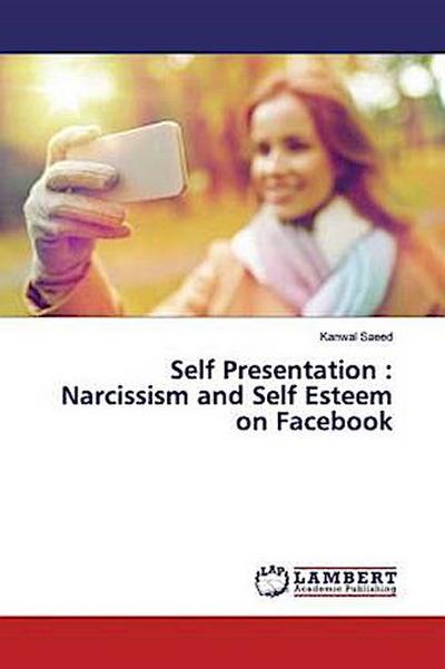Self Presentation : Narcissism and Self Esteem on Facebook