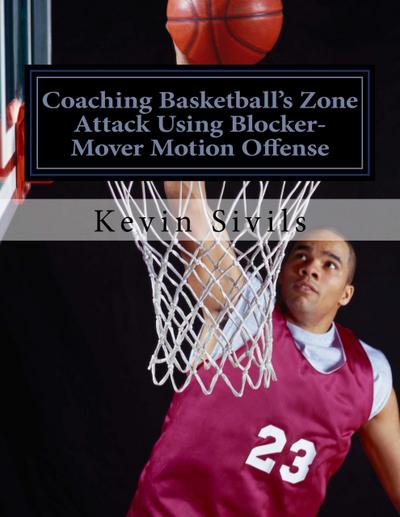 Coaching Basketball’s Zone Attack Using Blocker-Mover Motion Offense