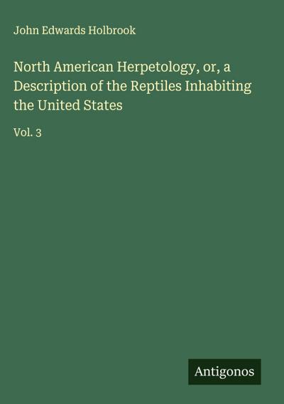 North American Herpetology, or, a Description of the Reptiles Inhabiting the United States