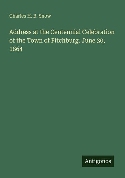 Address at the Centennial Celebration of the Town of Fitchburg. June 30, 1864