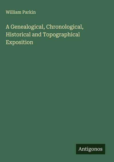 A Genealogical, Chronological, Historical and Topographical Exposition