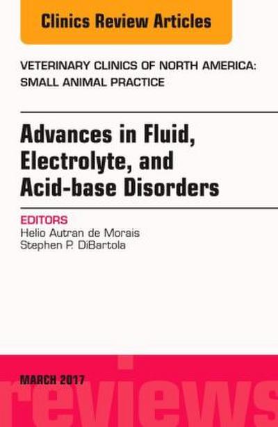 Advances in Fluid, Electrolyte, and Acid-Base Disorders, an Issue of Veterinary Clinics of North America: Small Animal Practice