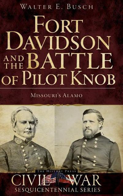 Fort Davidson and the Battle of Pilot Knob: Missouri’s Alamo