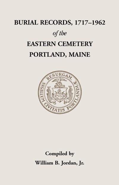 Burial Records, 1717-1962, of the Eastern Cemetery, Portland, Maine