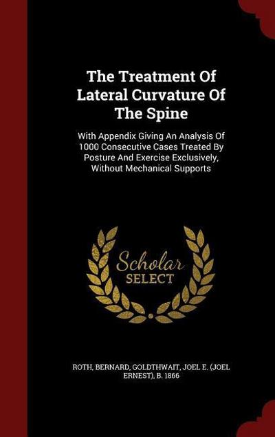 The Treatment Of Lateral Curvature Of The Spine: With Appendix Giving An Analysis Of 1000 Consecutive Cases Treated By Posture And Exercise Exclusivel