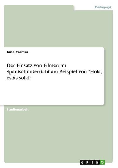 Der Einsatz von Filmen im Spanischunterricht am Beispiel von "Hola, estás sola?"