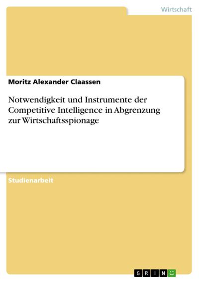 Notwendigkeit und Instrumente der Competitive Intelligence in Abgrenzung zur Wirtschaftsspionage