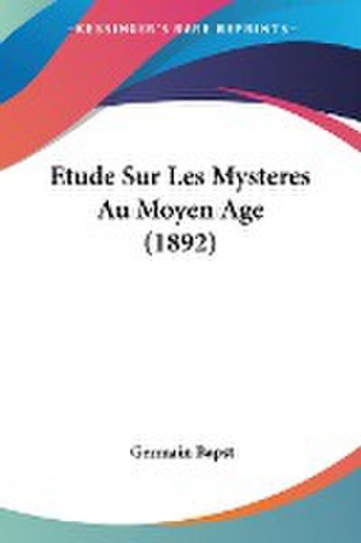 Etude Sur Les Mysteres Au Moyen Age (1892)
