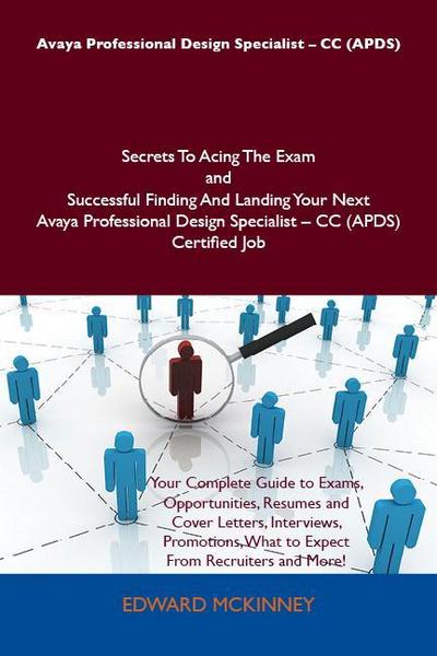 Avaya Professional Design Specialist - CC (APDS) Secrets To Acing The Exam and Successful Finding And Landing Your Next Avaya Professional Design Specialist - CC (APDS) Certified Job