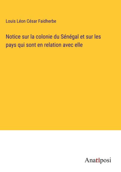 Notice sur la colonie du Sénégal et sur les pays qui sont en relation avec elle