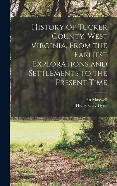 History of Tucker County, West Virginia, From the Earliest Explorations and Settlements to the Present Time