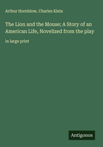 The Lion and the Mouse; A Story of an American Life, Novelized from the play