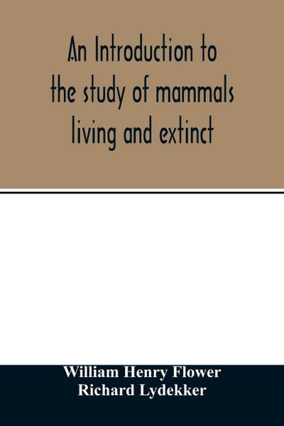 An introduction to the study of mammals living and extinct
