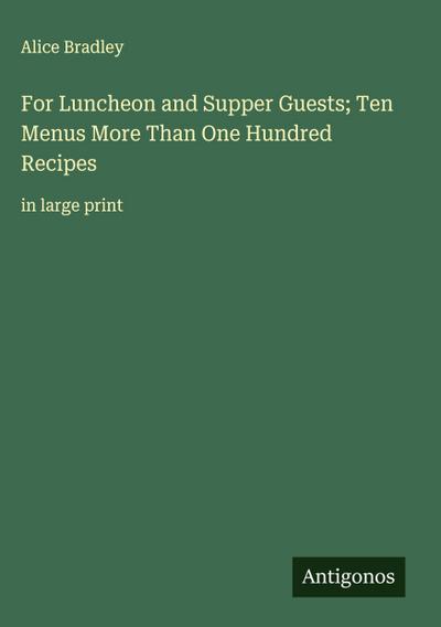 For Luncheon and Supper Guests; Ten Menus More Than One Hundred Recipes