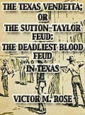 The Texas Vendetta; Or The Sutton-Taylor Feud: The Deadliest Blood Feud In Texas (Texas Ranger Tales, #2)