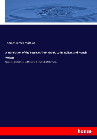 A Translation of the Passages from Greek, Latin, Italian, and French Writers - Thomas James Mathias