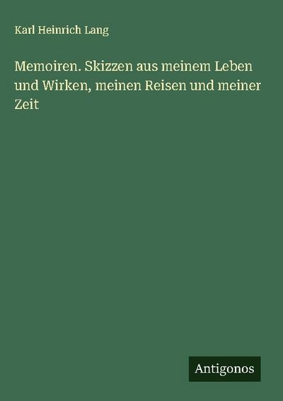 Memoiren. Skizzen aus meinem Leben und Wirken, meinen Reisen und meiner Zeit