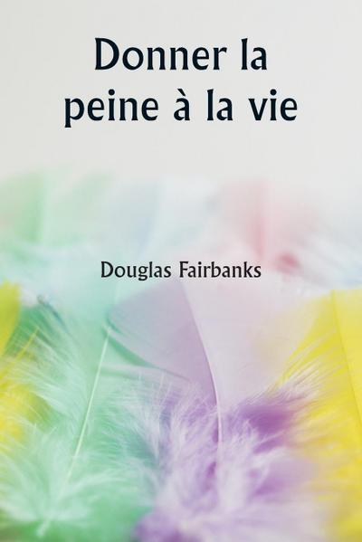 Donner la peine à la vie