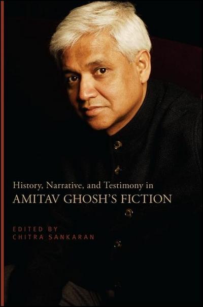 History, Narrative, and Testimony in Amitav Ghosh’s Fiction