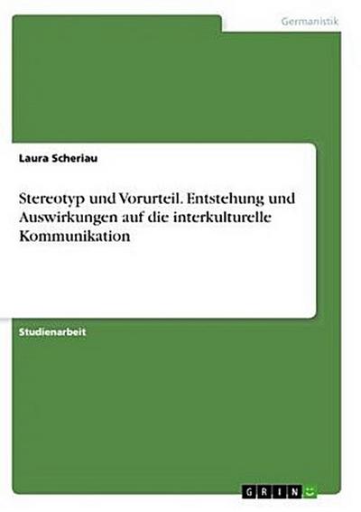 Stereotyp und Vorurteil. Entstehung und Auswirkungen auf die interkulturelle Kommunikation