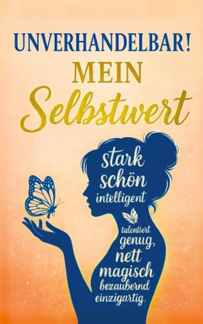 Unverhandelbar! Mein Selbstwert: Wie du aufhörst, dich zu beweisen und lernst, dir selbst zu vertrauen; Schluss mit Selbstzweifeln, Vergleichen und fa