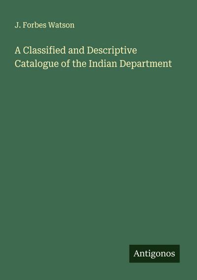 A Classified and Descriptive Catalogue of the Indian Department