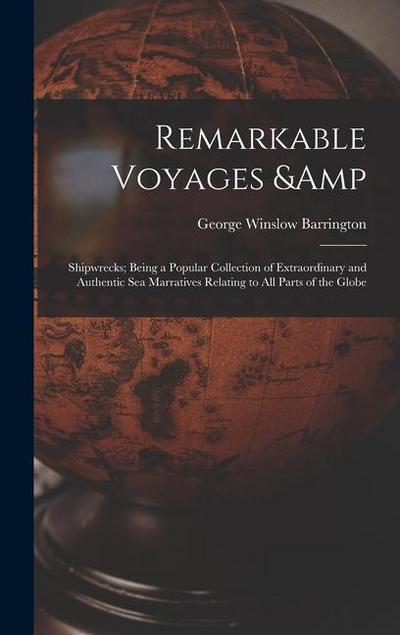 Remarkable Voyages & Shipwrecks; Being a Popular Collection of Extraordinary and Authentic sea Marratives Relating to all Parts of the Globe