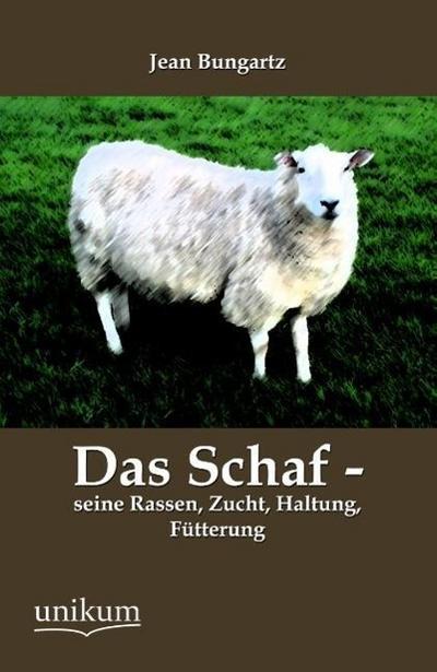 Das Schaf - seine Rassen, Zucht, Haltung, Fütterung