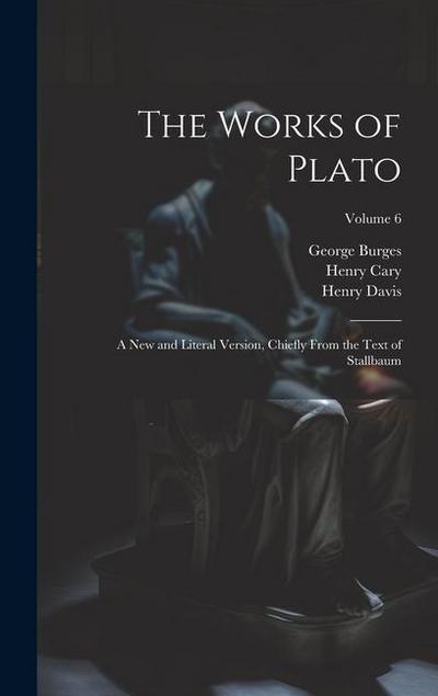 The Works of Plato: A new and Literal Version, Chiefly From the Text of Stallbaum; Volume 6
