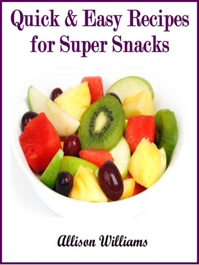 Quick & Easy Recipes for Super Snacks (Quick and Easy Recipes, #7)