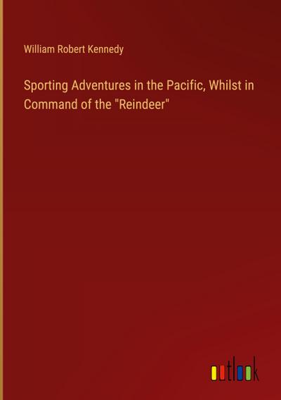 Sporting Adventures in the Pacific, Whilst in Command of the "Reindeer"