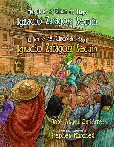 The Hero of Cinco de Mayo / El Heroe del Cinco de Mayo: Ignacio Zaragoza Seguin