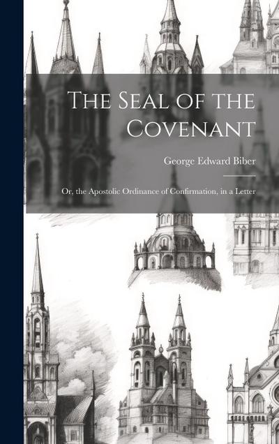 The Seal of the Covenant: Or, the Apostolic Ordinance of Confirmation, in a Letter