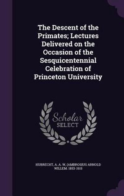 The Descent of the Primates; Lectures Delivered on the Occasion of the Sesquicentennial Celebration of Princeton University