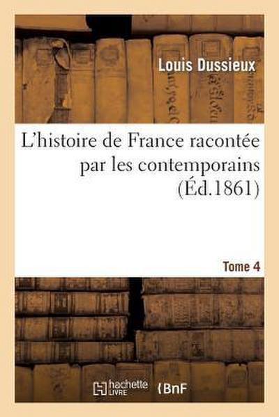 L’Histoire de France Racontée Par Les Contemporains . T. 4