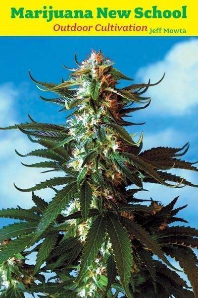 Marijuana New School Outdoor Cultivation: A Reference Manual with Step-By-Step Instructions