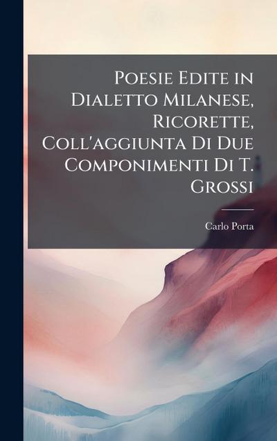 Poesie Edite in Dialetto Milanese, Ricorette, Coll’aggiunta Di Due Componimenti Di T. Grossi