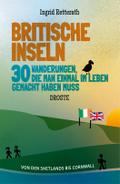 Britische Inseln. 30 Wanderungen, die man einmal im Leben gemacht haben muss: Von den Shetlands bis Cornwall