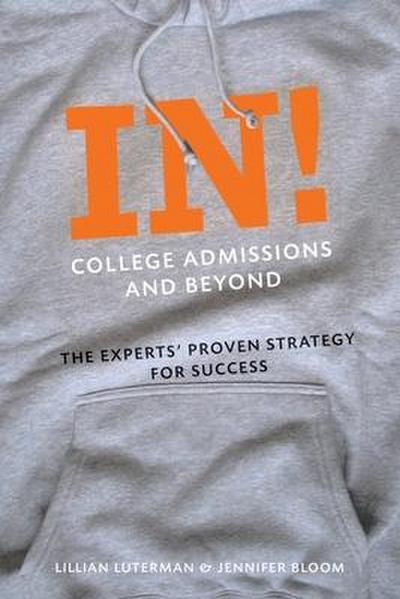 In! College Admissions and Beyond: The Experts’ Proven Strategy for Success