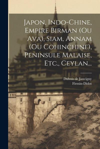 Japon, Indo-chine, Empire Birman (ou Ava), Siam, Annam (ou Cohinchine), Peninsule Malaise, Etc., Ceylan...