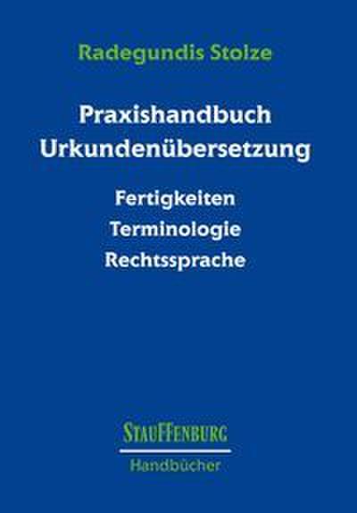 Praxishandbuch Urkundenübersetzung: Fertigkeiten, Terminologie, Rechtssprache (Stauffenburg Handbücher)