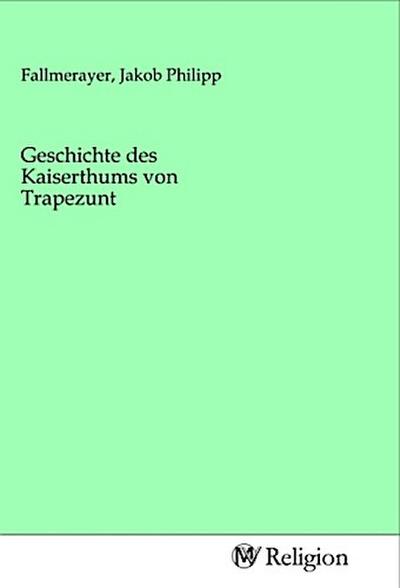 Geschichte des Kaiserthums von Trapezunt