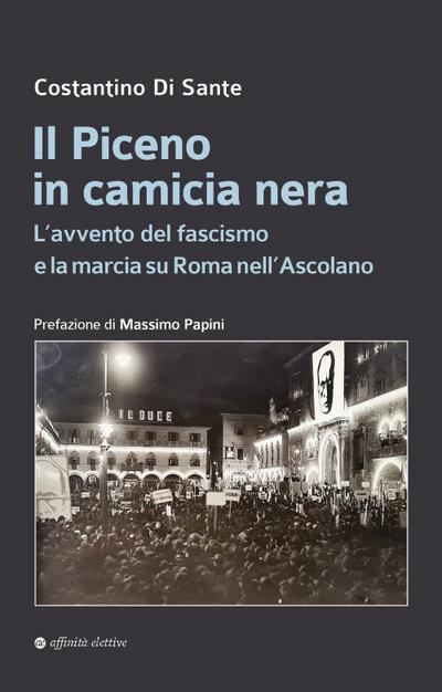 Il Piceno in camicia nera. L’avvento del fascismo e la marcia su Roma nell’Ascolano