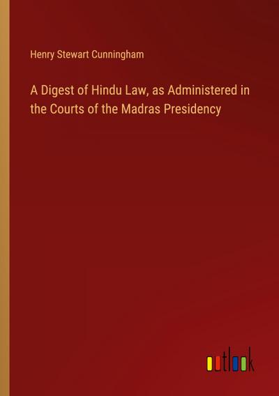 A Digest of Hindu Law, as Administered in the Courts of the Madras Presidency